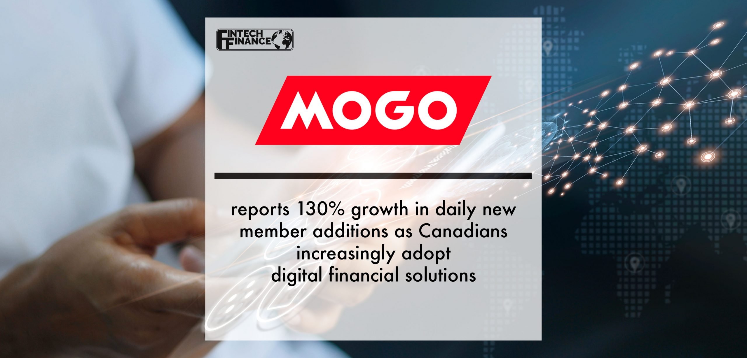 Mogo reports 130% growth in daily new member additions as Canadians increasingly adopt digital financial solutions | Fintech Finance