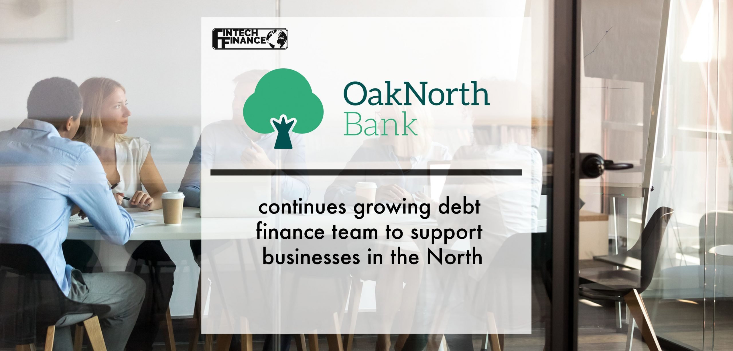 OakNorth Bank continues growing debt finance team to support businesses in the North | Fintech Finance