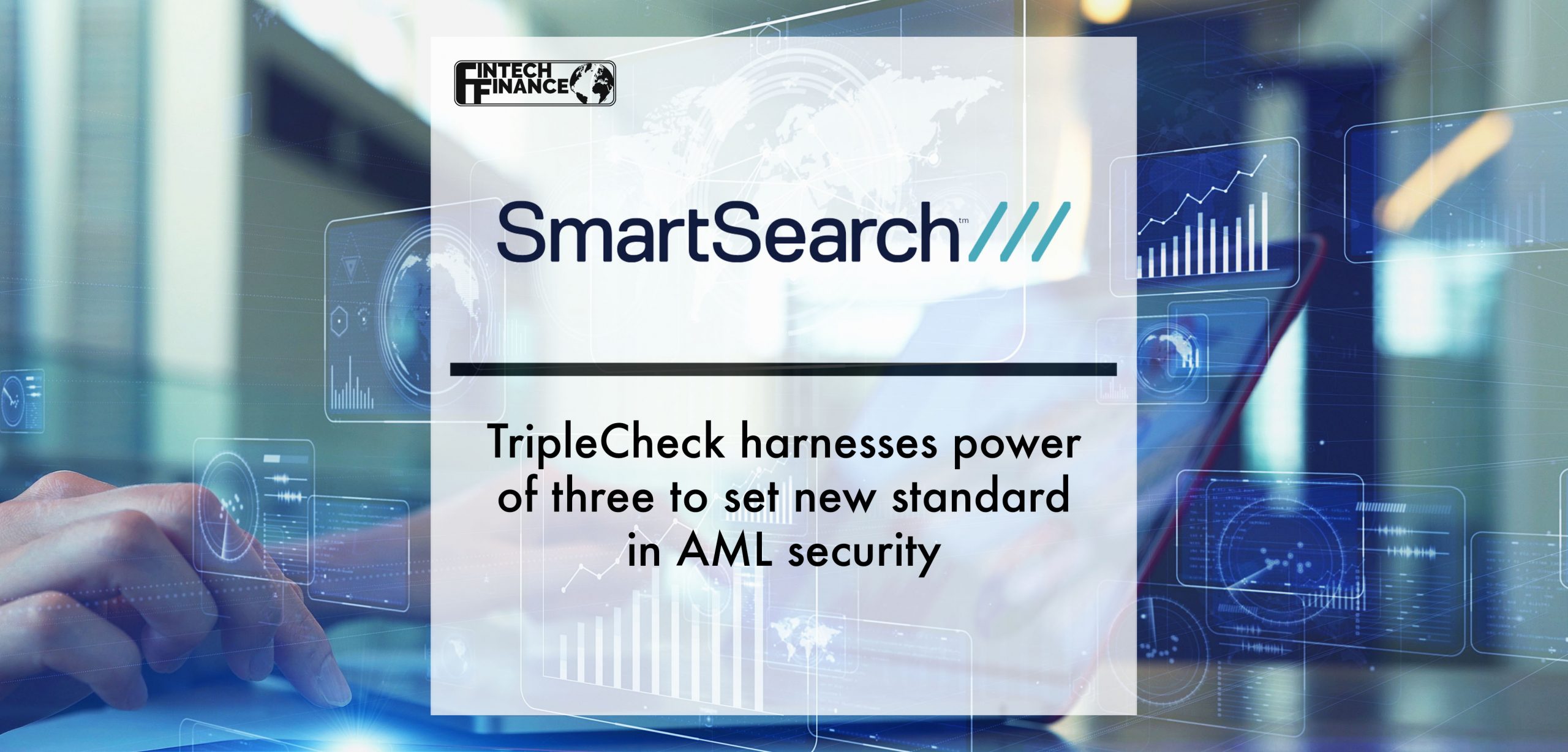 SmartSearch TripleCheck harnesses power of three to set new standard in AML security | Fintech Finance