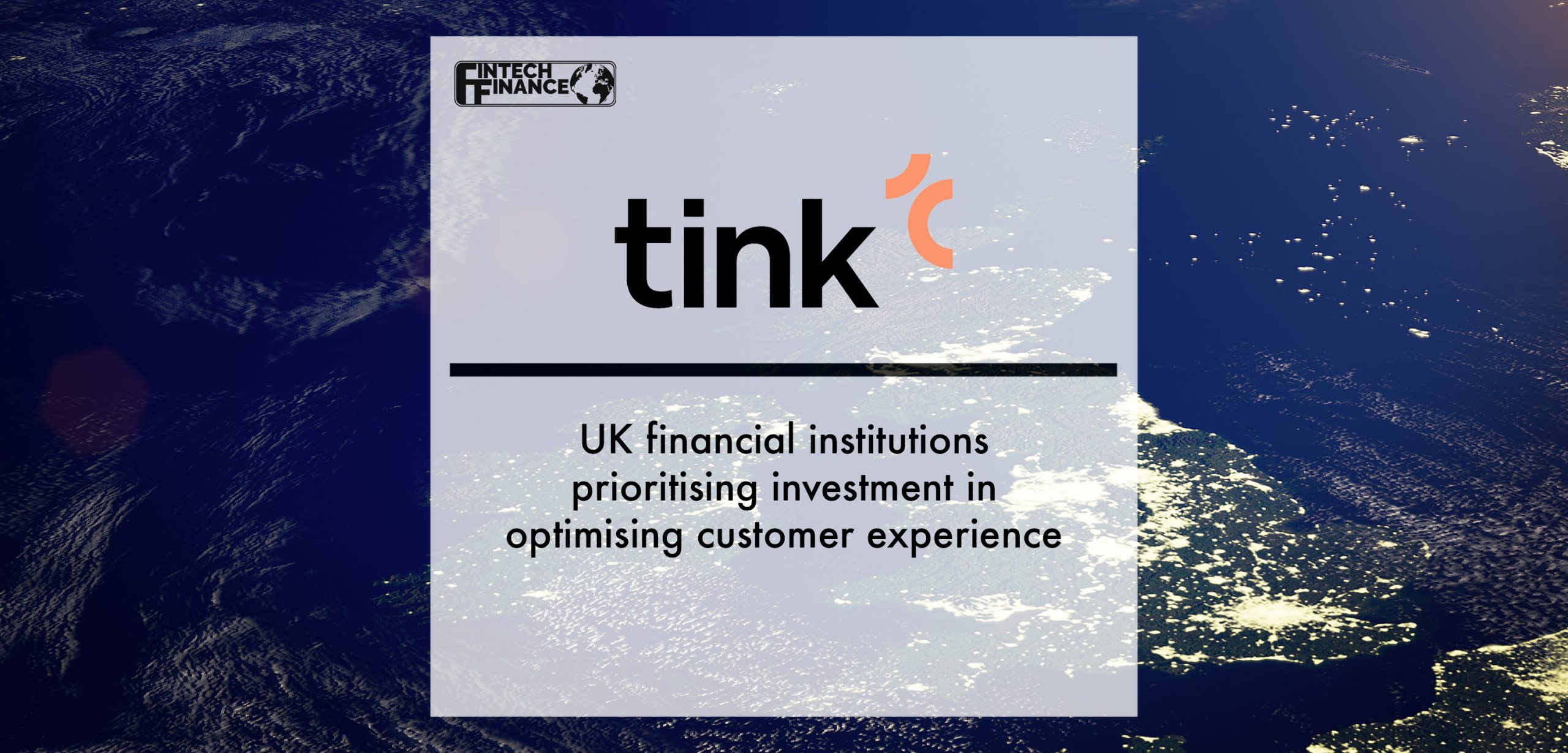 UK financial institutions prioritising investment in optimising customer experience, according to new Tink research