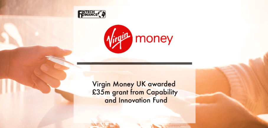 Virgin Money UK awarded £35m grant from Capability and Innovation Fund | Fintech Finance