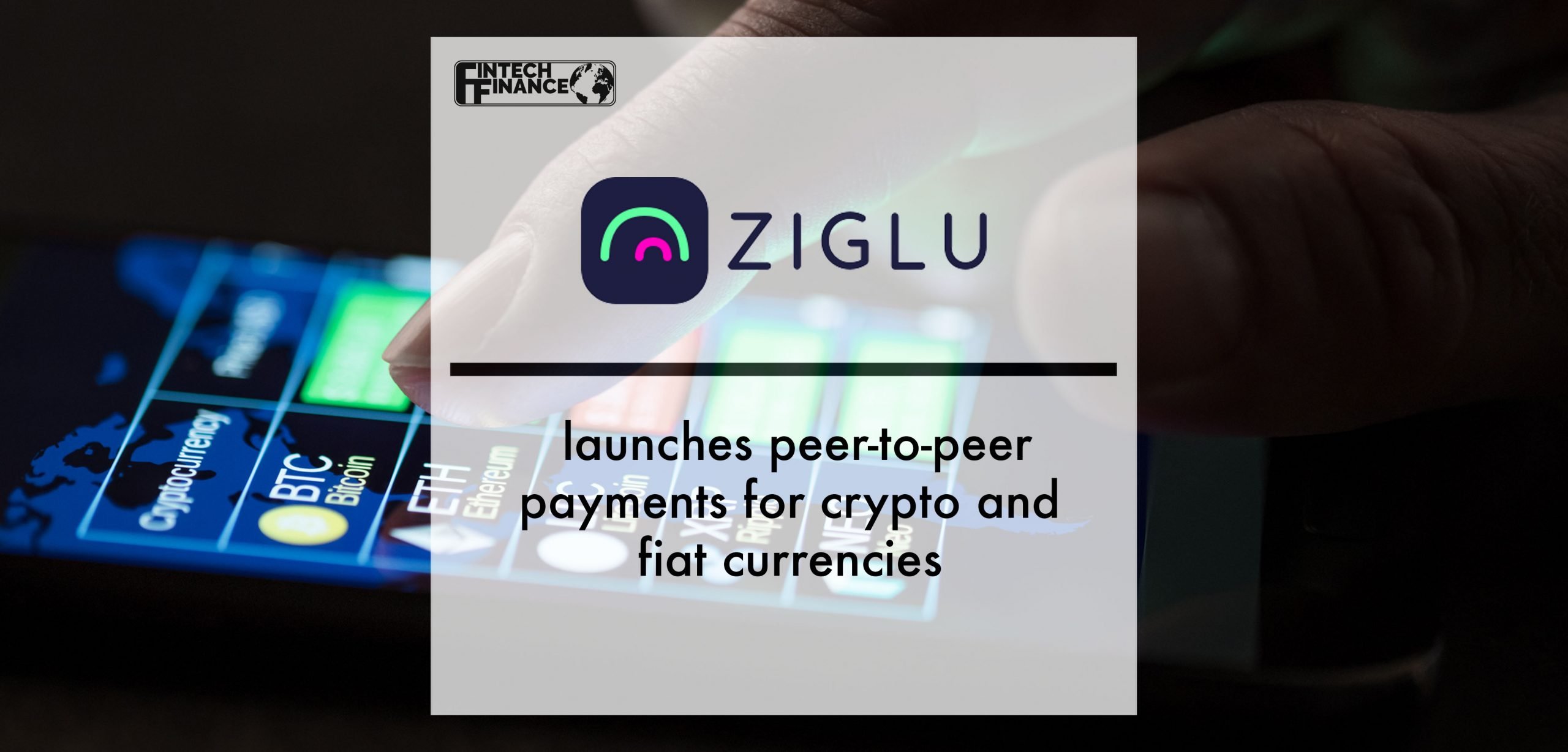 Ziglu launches peer-to-peer payments for crypto and fiat currencies | Fintech Finance