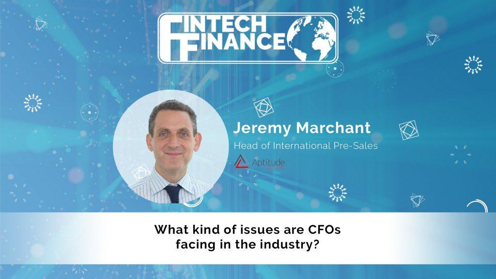 Jeremy Marchant, Aptitude Software - What kind of issues are CFOs facing in the industry? | Fintech Finance
