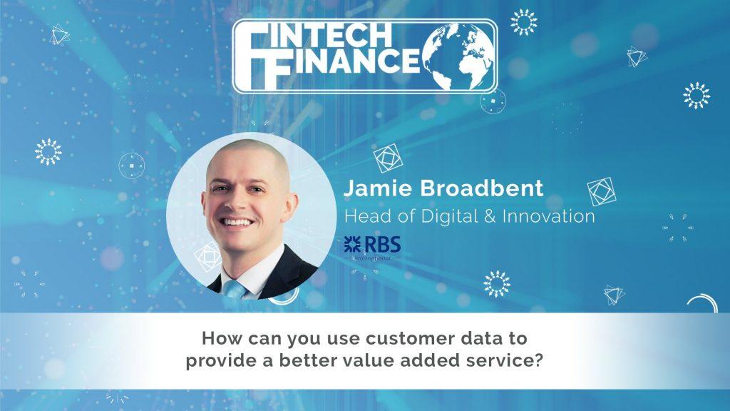 Jamie Broadbent, RBS - How can you use customer data to provide a better value added service | Fintech Finance