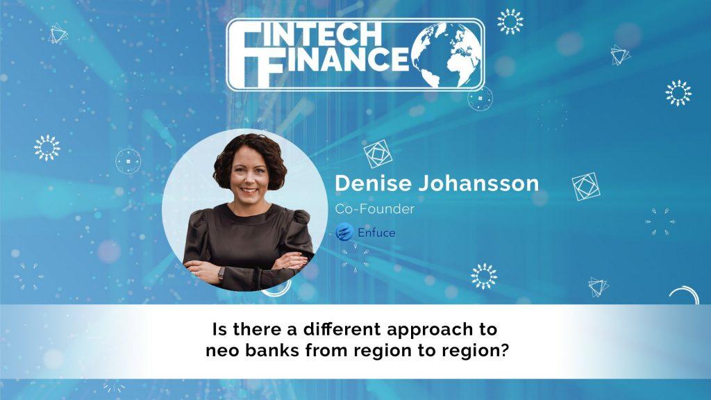 Denise Johansson, Enfuce - Is there a different approach to neo banks from region to region? | Fintech Finance