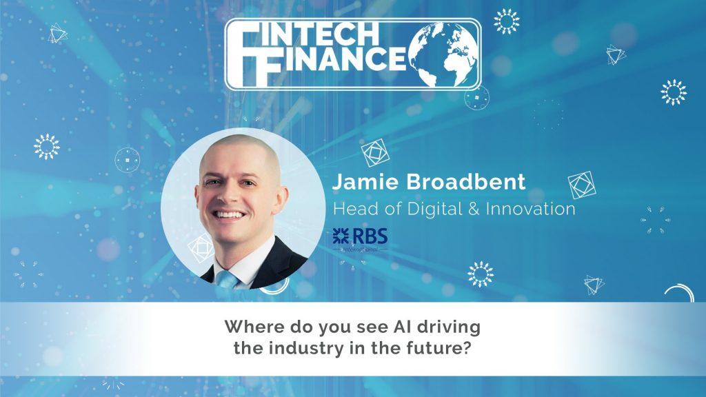 Jamie Broadbent, RBS - Where do you see AI driving the industry in the future? | Fintech Finance