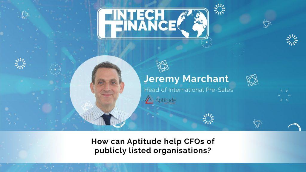 Jeremy Marchant, Aptitude Software - How can Aptitude help CFOs of publicly listed organisations? | Fintech Finance
