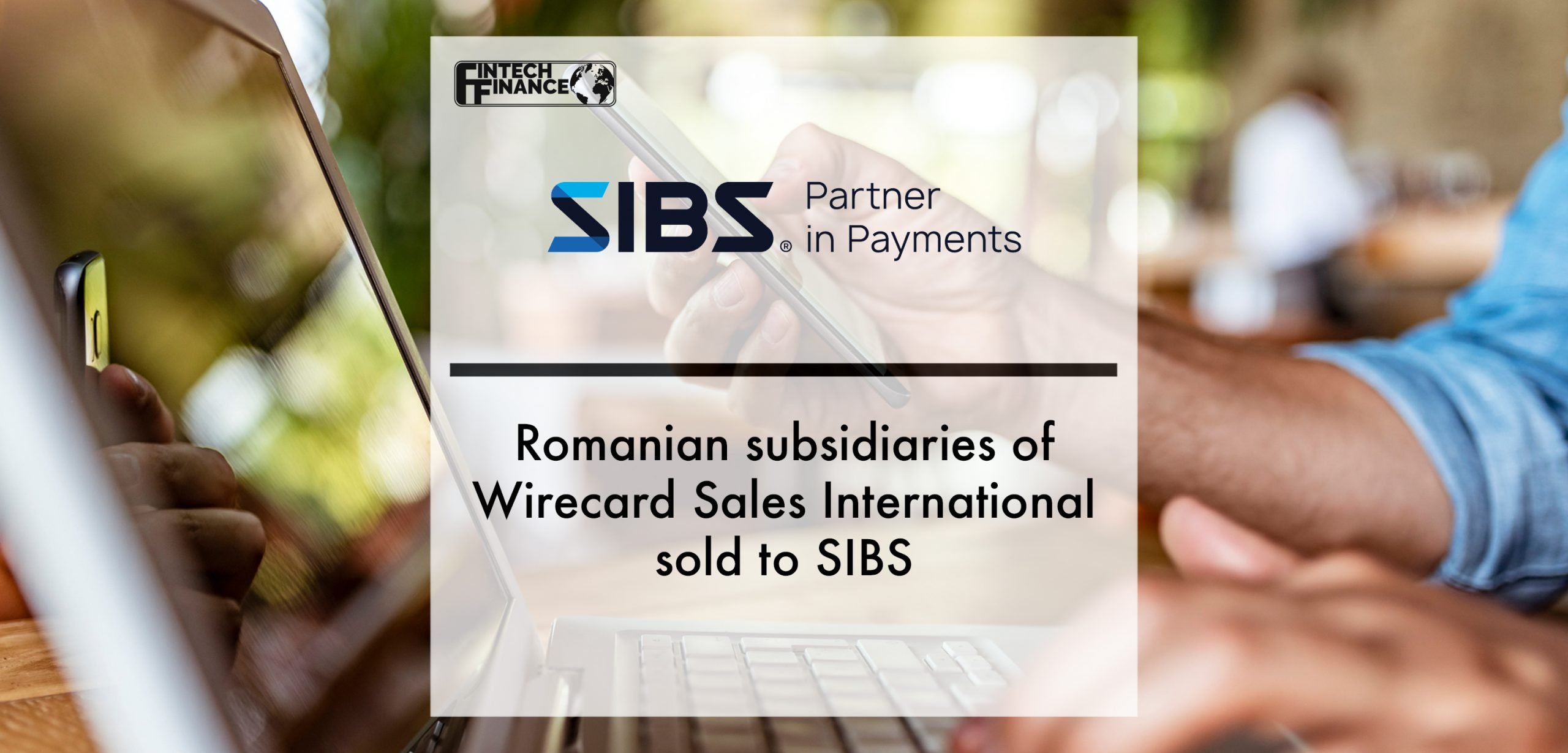 Romanian subsidiaries of Wirecard Sales International sold to SIBS | Fintech Finance