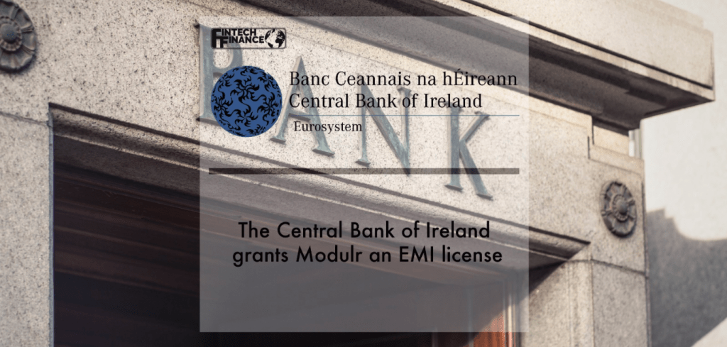 The Central Bank of Ireland grants Modulr an EMI licence | Fintech Finance