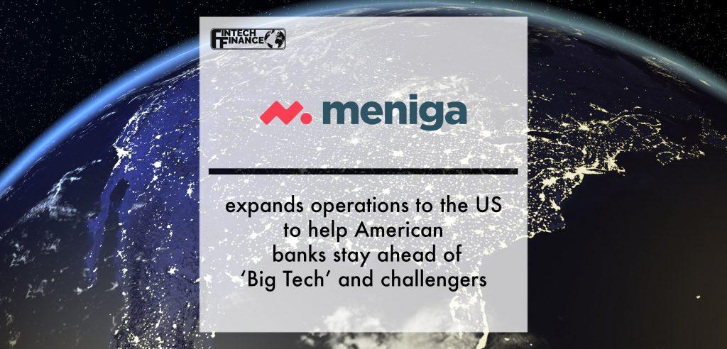Meniga expands operations to the US to help American banks stay ahead of ‘Big Tech’ and challengers | Fintech Finance
