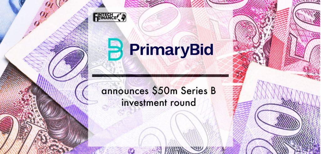 PrimaryBid announces $50m Series B investment round | Fintech Finance