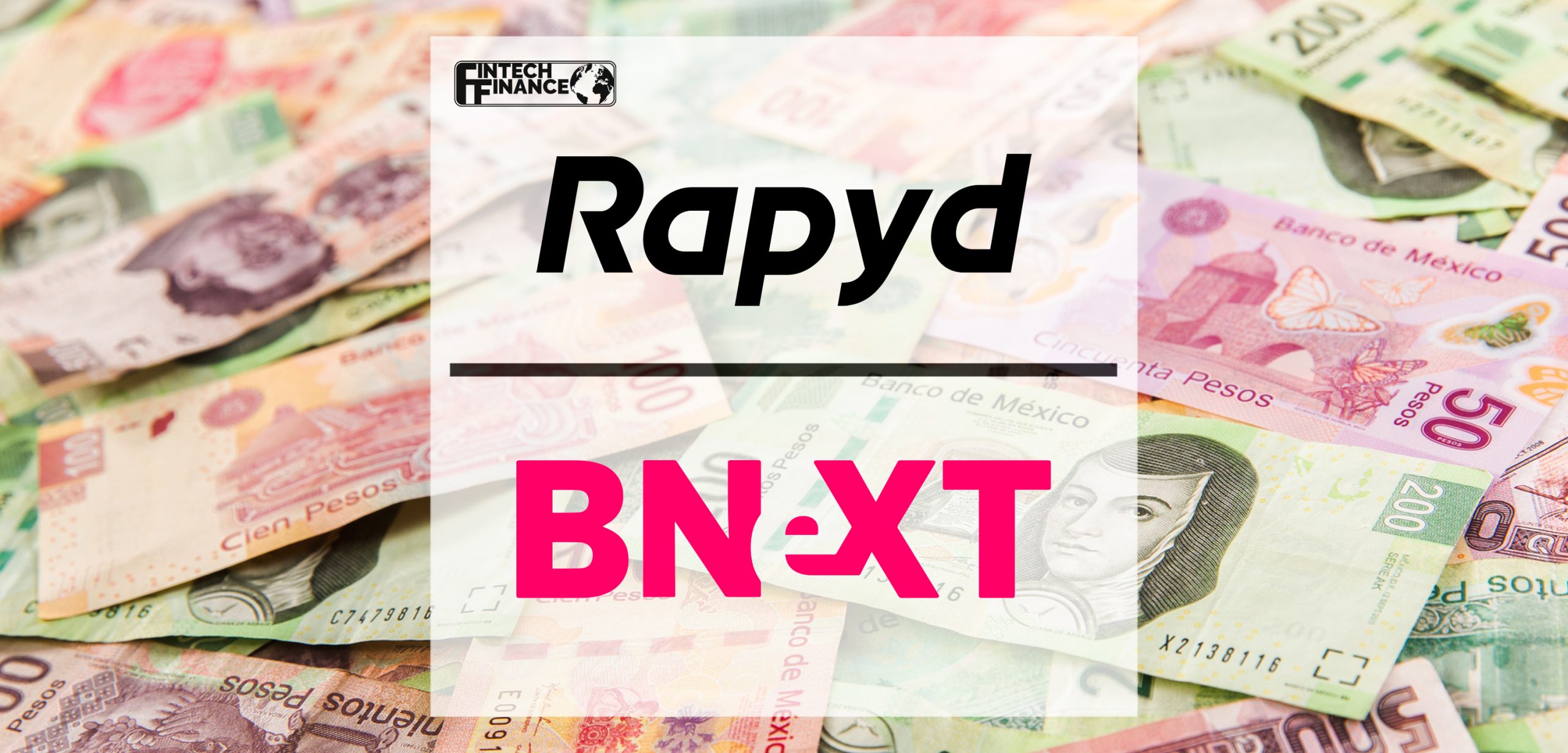 Rapyd selected by Spanish Neo-bank Bnext for Latin America expansion with Mexico as the first market | Fintech Finance