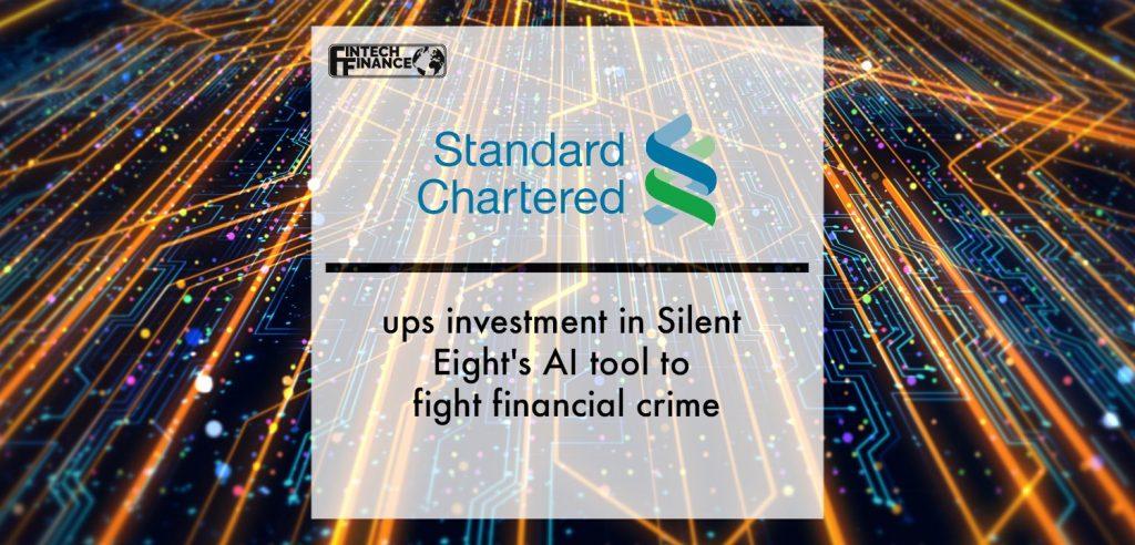 Standard Chartered ups investment in Silent Eight's AI tool to fight financial crime | Fintech Finance