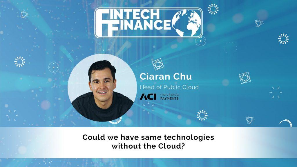 Ciaran Chu, ACI Worldwide - Could we have the same technologies without the Cloud? | Fintech Finance