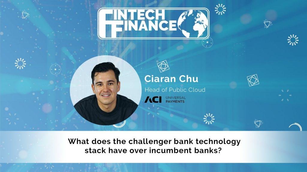 Ciaran Chu, ACI Worldwide - What does the challenger bank technology stack have over incumbent banks? | Fintech Finance