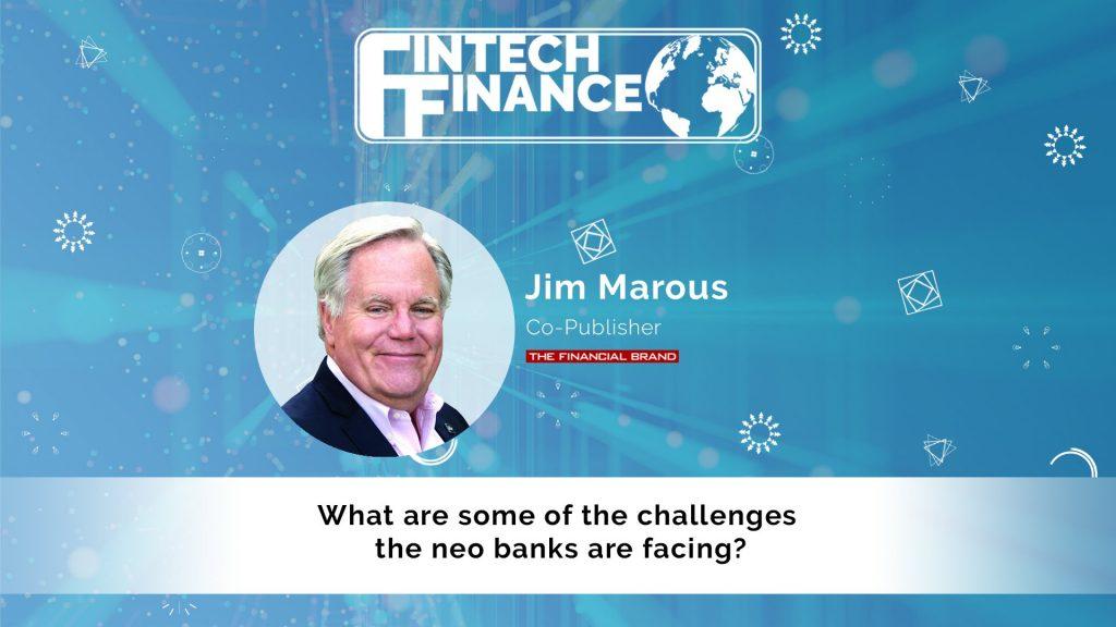 Jim Marous, The Financial Brand - What are some of the challenges the neobanks are facing? | Fintech Finance
