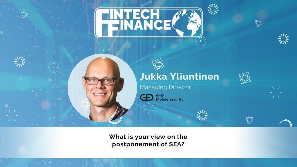 Jukka Yliuntinen, G+D - What is your view on the postponement of SEA? | Fintech Finance
