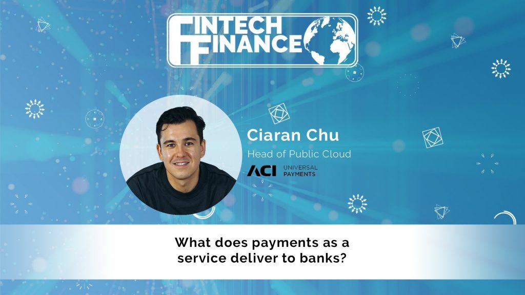 Ciaran Chu, ACI Worldwide - What does payments as a service deliver to banks? | Fintech Finance