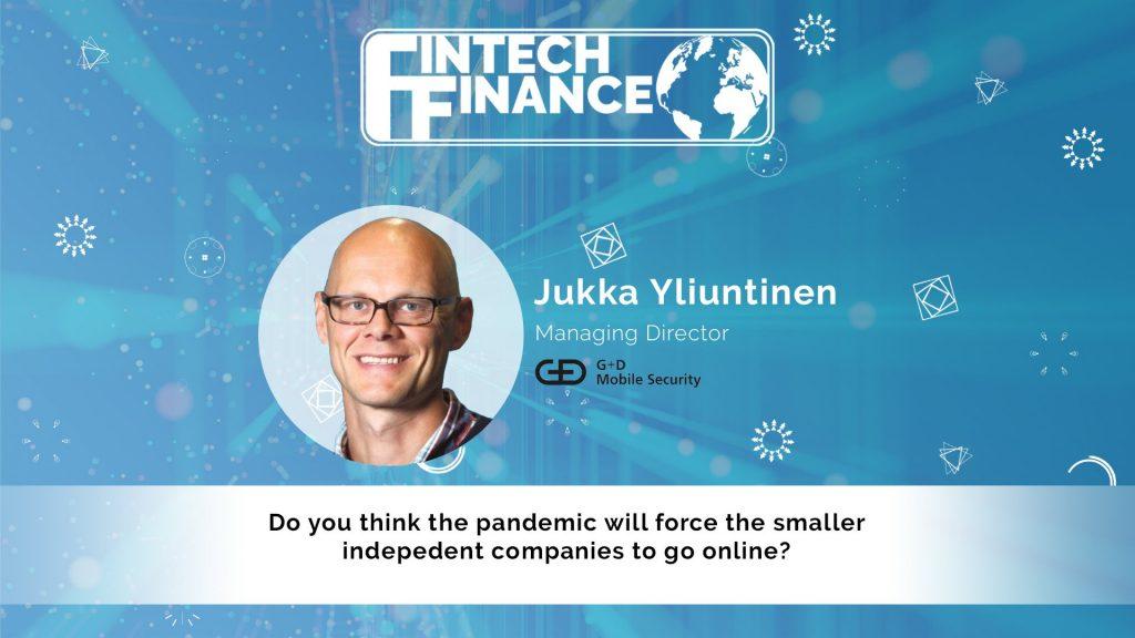Jukka Yliuntinen, G+D - Do you think the pandemic will force the smaller indepedent companies to go online? | Fintech Finance