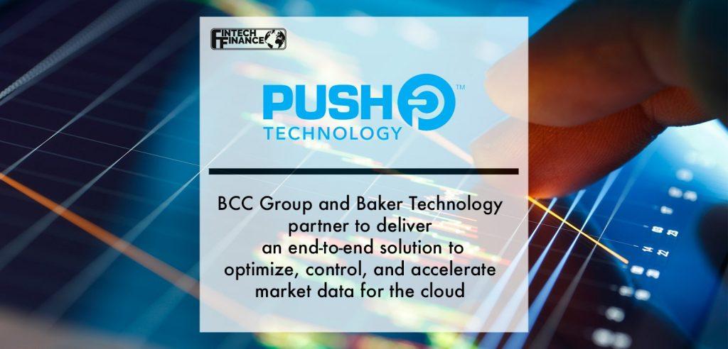 Push Technology, BCC Group, and Baker Technology partner to deliver an end-to-end solution to optimize, control, and accelerate market data for the cloud | Fintech Finance