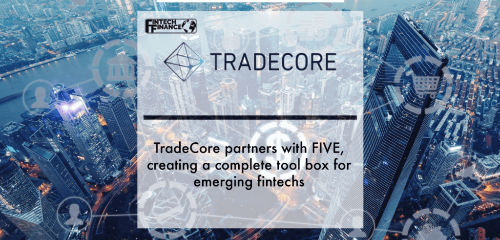 TradeCore partners with FIVE, creating a complete tool box for emerging fintechs | Fintech Finance