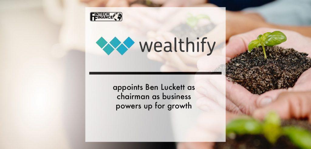 Wealthify appoints Ben Luckett as chairman as business powers up for growth | Fintech Finance