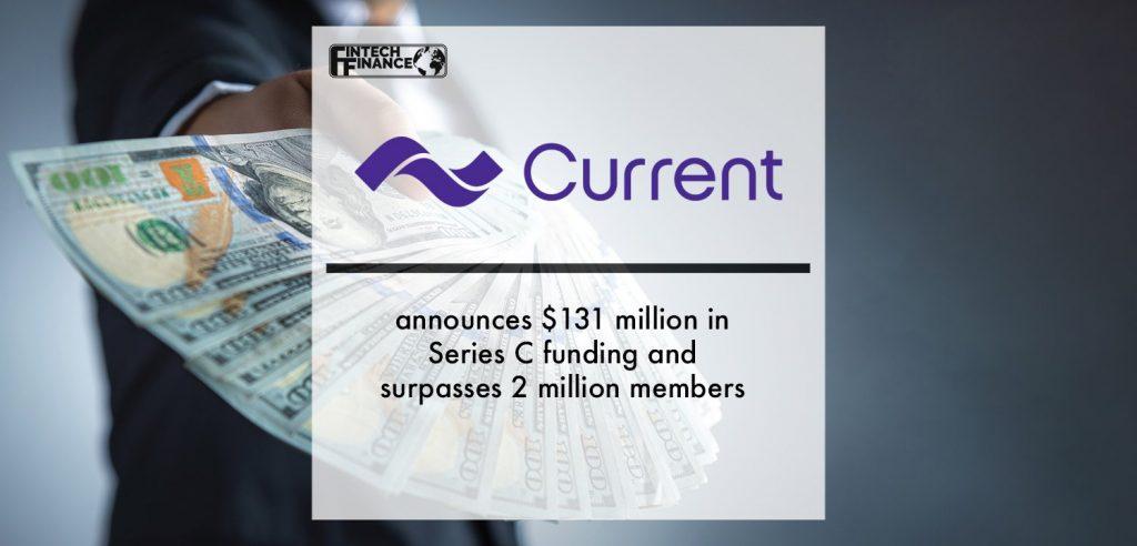 Current announces $131 million in Series C funding and surpasses 2 million members | Fintech Finance