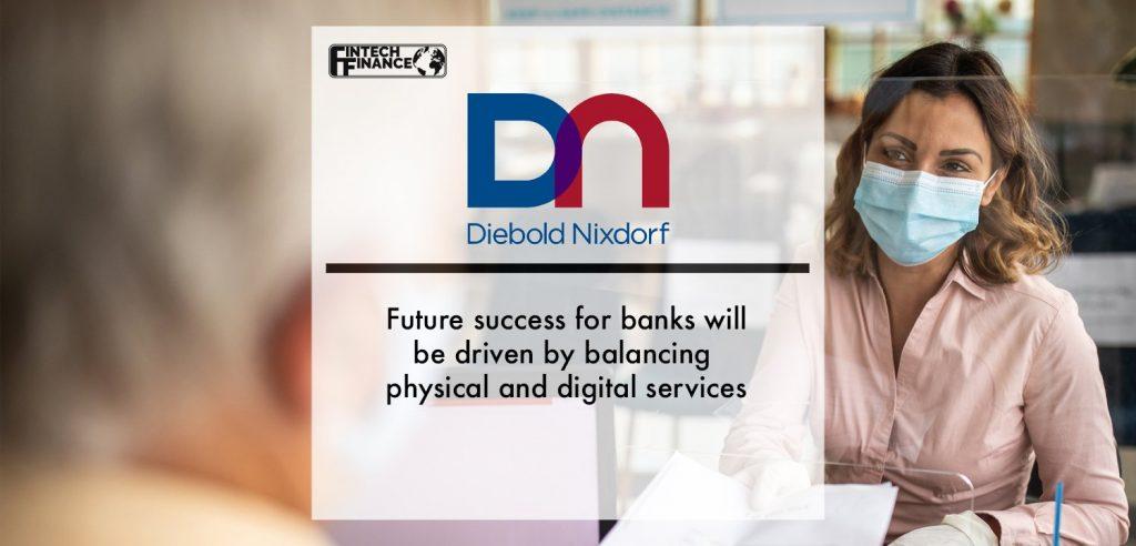 Diebold Nixdorf: Future success for banks will be driven by balancing physical and digital services | Fintech Finance