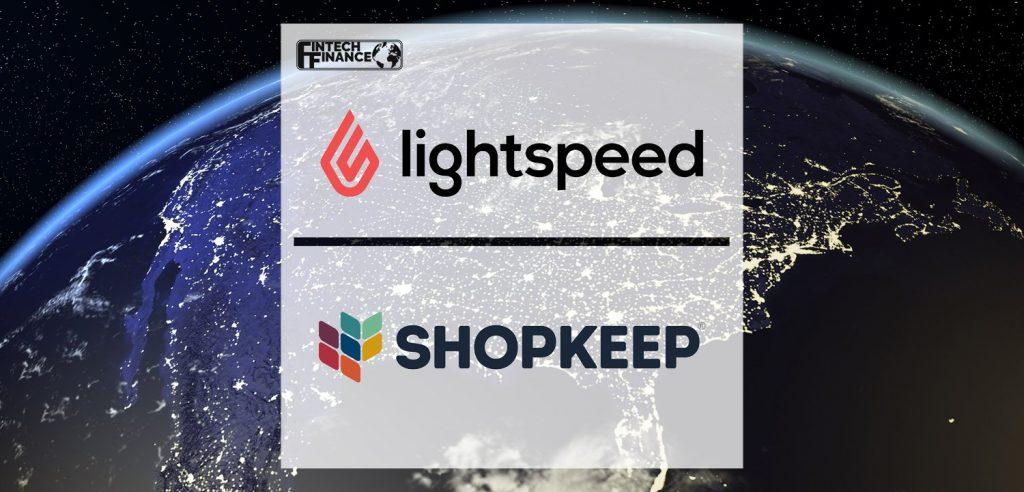 Lightspeed to acquire ShopKeep to accelerate Digital Transformation of SMBs across the United States | Fintech Finance