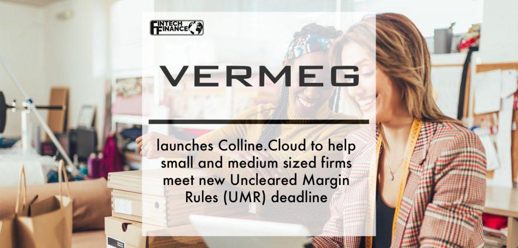 VERMEG launches Colline.Cloud to help small and medium sized firms meet new Uncleared Margin Rules (UMR) deadline | Fintech Finance