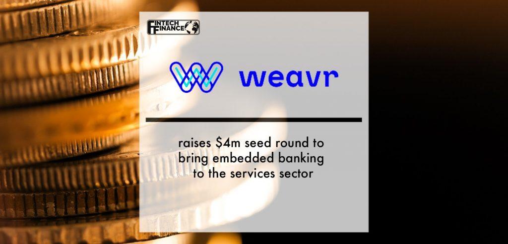 Weavr raises $4M seed round to bring embedded banking to the services sector | Fintech Finance