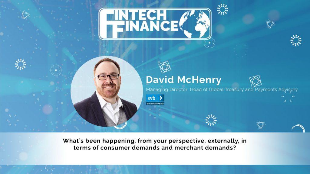 David McHenry, Silicon Valley Bank - What is happening externally in terms of consumer demands? | Fintech Finance