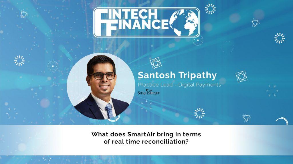 Santosh Tripathy, SmartStream - What does SmartAir bring in terms of real time reconciliation? | Fintech Finance