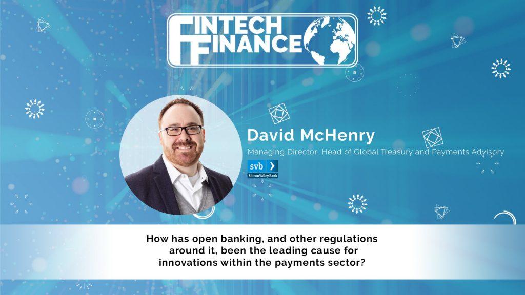 David McHenry, Silicon Valley Bank - How has open banking been the leading cause of innovation in payments? | Fintech Finance