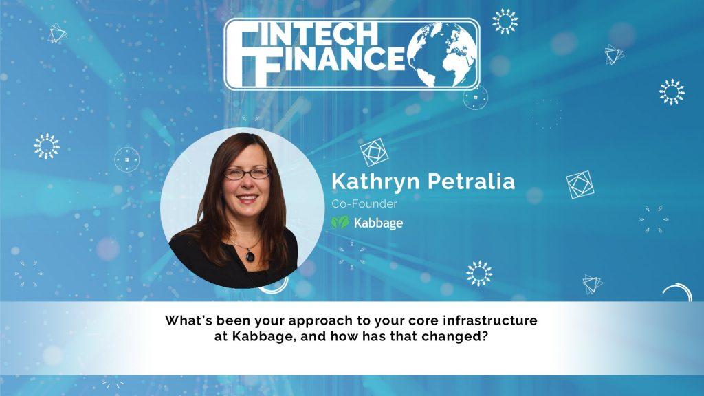 Kathryn Petralia, Kabbage - What’s been your approach to your core infrastructure at Kabbage? | Fintech Finance