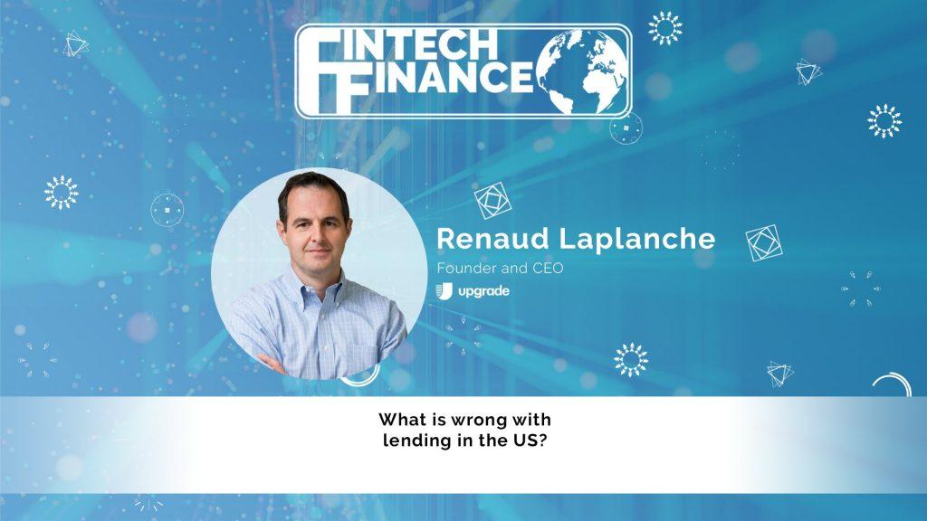 Renaud Laplanche, Upgrade - What is wrong with lending in the US? | Fintech Finance