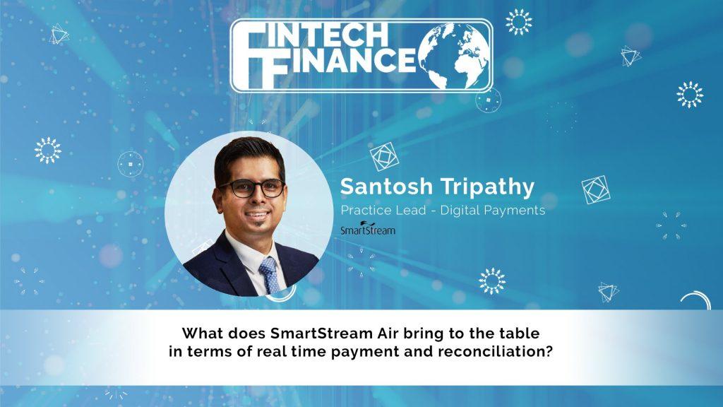 Santosh Tripathy, SmartStream - What does SmartStream Air bring to the table in terms of real time payment and reconciliation? | Fintech Finance