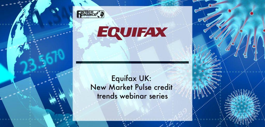 Equifax UK- new Market Pulse credit trends webinar series | Fintech Finance