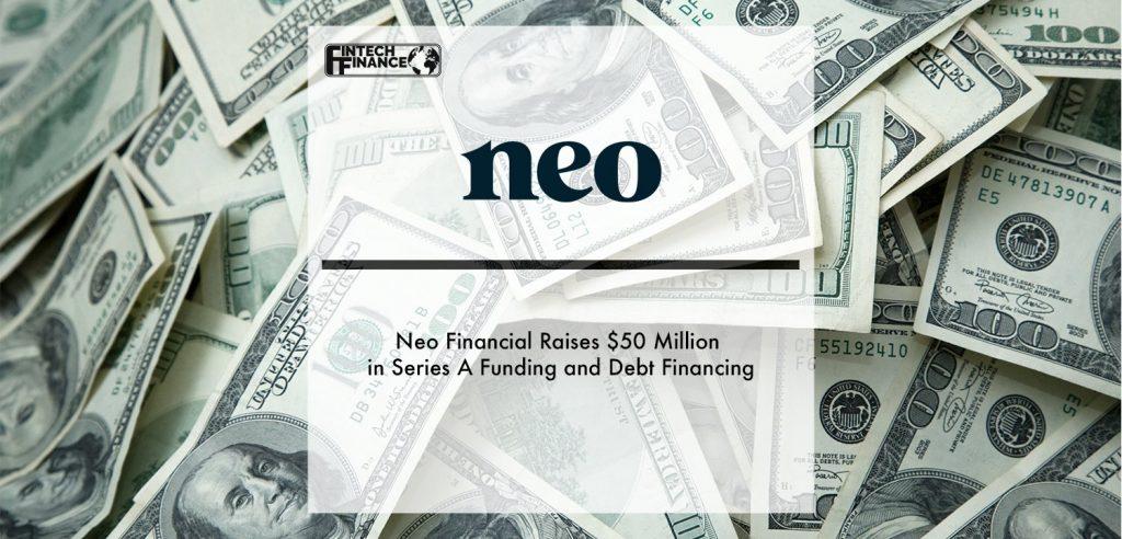 Neo Financial Raises $50 Million in Series A Funding and Debt Financing | Fintech Finance