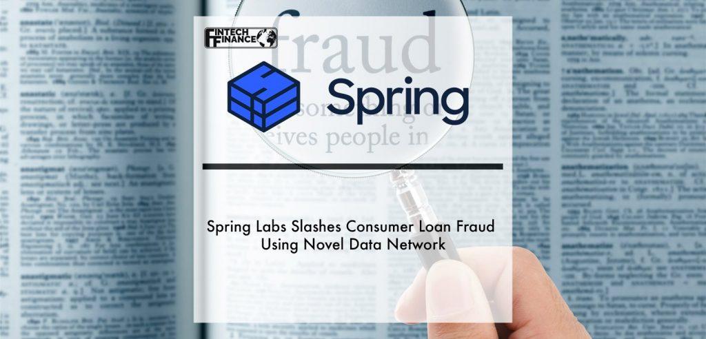Spring Labs Slashes Consumer Loan Fraud Using Novel Data Network | Fintech Finance