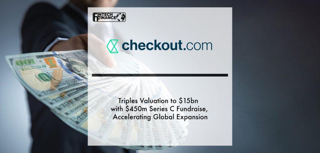 Checkout.com Triples Valuation to $15bn with $450m Series C Fundraise, Accelerating Global Expansion