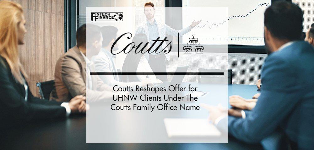 Coutts rehsaphes offer for UHNW clients under the Coutts family office name | FinTech Finance