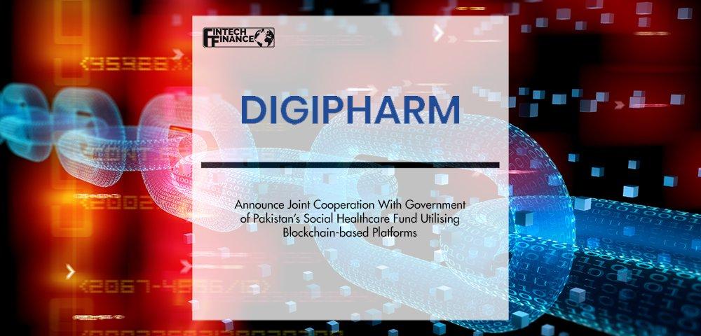 Digipharm Announce Joint Cooperation With Government of Pakistan’s Social Healthcare Fund Utilising Blockchain-based Platforms | Fintech Finance