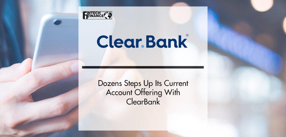 Dozens Steps Up Its Current Account Offering With ClearBank | Fintech Finance