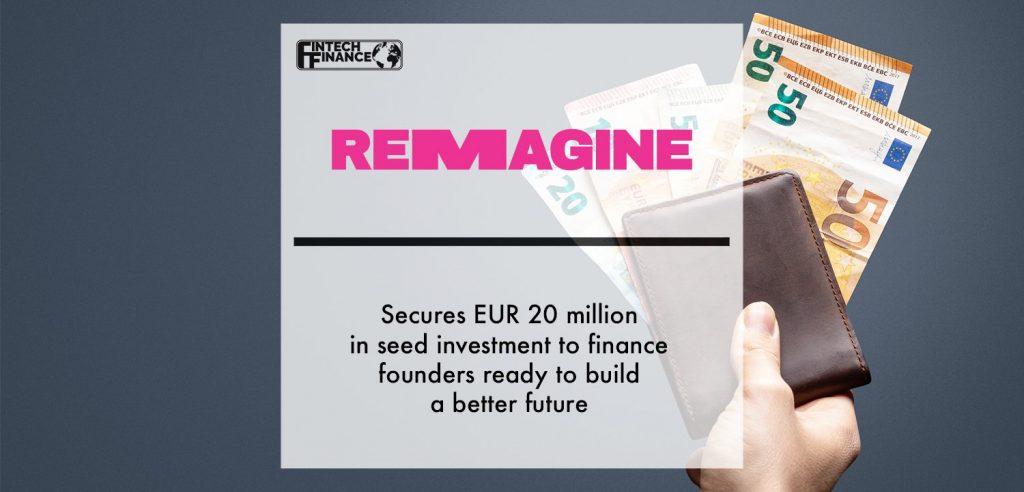 Financial platform Remagine secures 1 EUR 20 million in seed investment to finance founders ready to build a better future | Fintech Finance