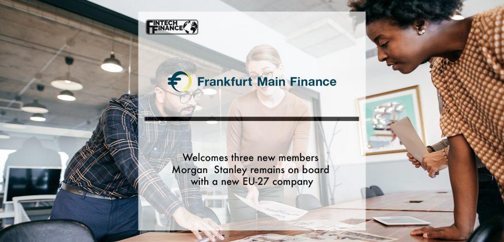 Frankfurt Main Finance welcomes three new members – Morgan Stanley remains on board with a new EU-27 company