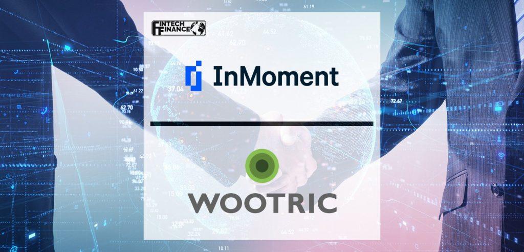 InMoment Acquires Digital Feedback Leader Wootric to Accelerate Pursuit of  Experience Improvement for World’s Leading Brands