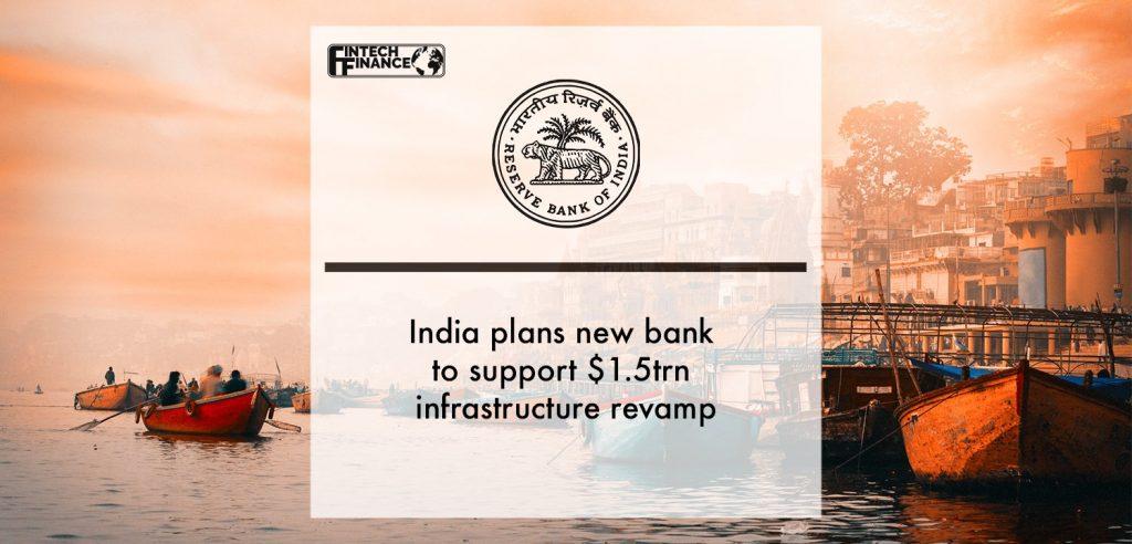 India plans new bank to support $1.5trn infrastructure revamp
