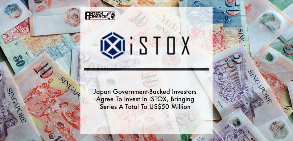 Japan Government-Backed Investors Agree To Invest In iSTOX, Bringing Series A Total To US$50 Million