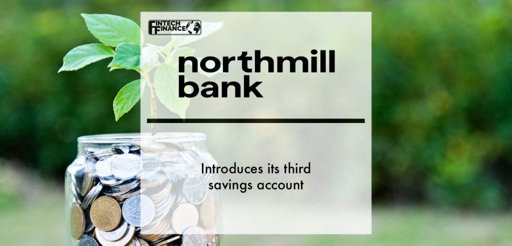Northmill Bank introduces its third savings account | Fintech Finance